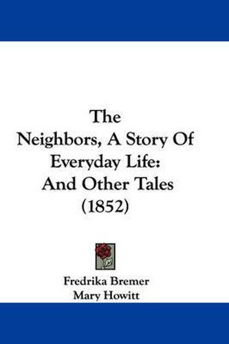 Cover image for The Neighbors, A Story Of Everyday Life: And Other Tales (1852)