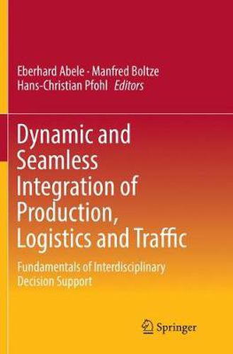 Cover image for Dynamic and Seamless Integration of Production, Logistics and Traffic: Fundamentals of Interdisciplinary Decision Support