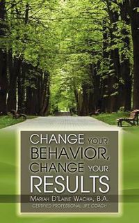 Cover image for Change Your Behavior, Change Your Results