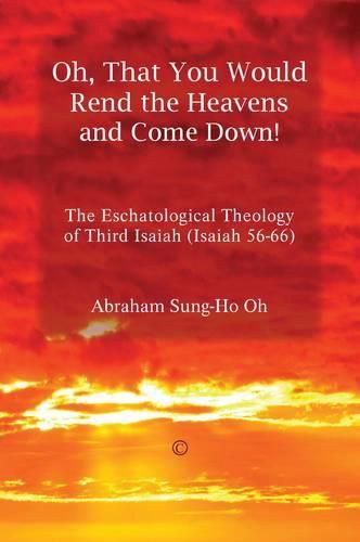 Cover image for Oh, That You Would Rend the Heavens and Come Down!: The Eschatological Theology of Third Isaiah (Isaiah 56-66)