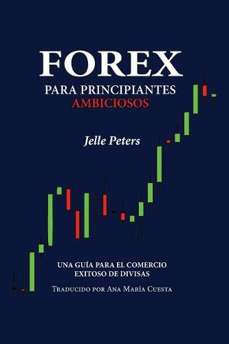 Cover image for Forex para Principiantes Ambiciosos: Una guia para el comercio exitoso de divisas