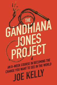 Cover image for The Gandhiana Jones Project: An 8-Week Course in Becoming the Change You Want to See in the World