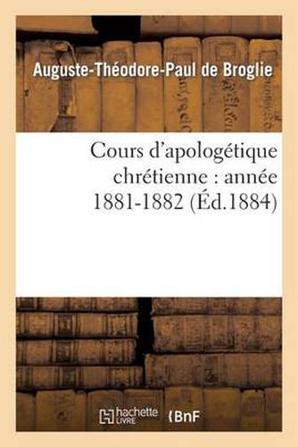 Cours d'Apologetique Chretienne: Annee 1881-1882