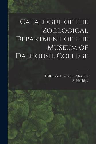 Cover image for Catalogue of the Zoological Department of the Museum of Dalhousie College [microform]