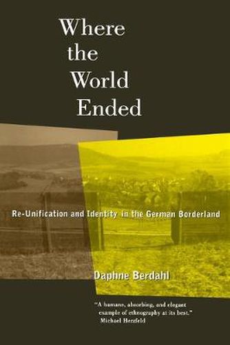 Cover image for Where the World Ended: Re-Unification and Identity in the German Borderland