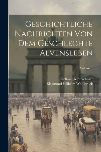 Cover image for Geschichtliche Nachrichten Von Dem Geschlechte Alvensleben; Volume 1