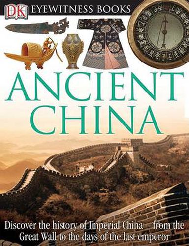 Cover image for DK Eyewitness Books: Ancient China: Discover the History of Imperial China from the Great Wall to the Days of the La