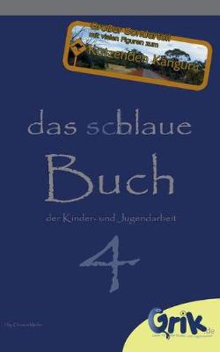Cover image for Das schlaue, blaue Buch der Kinder- und Jugendarbeit 4: Neue, begeisternde Ideen fur Deine Arbeit mit Kindern und Jugendlichen - mit grossem Sonderteil zu Mixer, Toaster, Kotzendes Kanguru