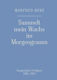 Cover image for Sammelt mein Wachs im Morgengrauen: Ausgewahlte Predigten 1994-2015