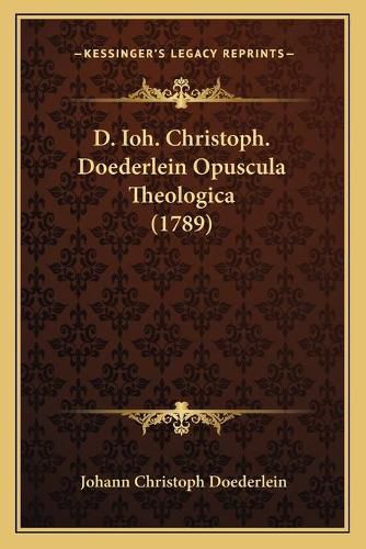 Cover image for D. Ioh. Christoph. Doederlein Opuscula Theologica (1789)