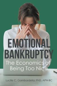 Cover image for Emotional Bankruptcy: The Economics of Being Too Nice
