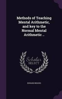 Cover image for Methods of Teaching Mental Arithmetic, and Key to the Normal Mental Arithmetic ..