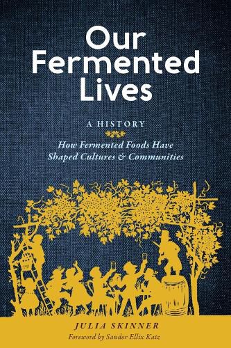 Our Fermented Lives: How Fermented Foods Have Shaped Cultures & Communities