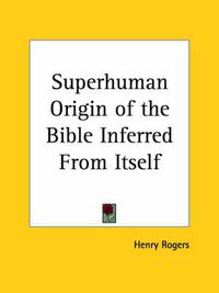 Cover image for Superhuman Origin of the Bible Inferred from Itself (1881)