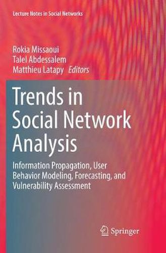 Cover image for Trends in Social Network Analysis: Information Propagation, User Behavior Modeling, Forecasting, and Vulnerability Assessment