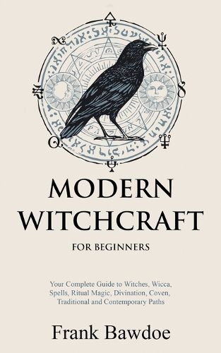 Cover image for Modern Witchcraft for Beginners: Your Complete Guide to Witches, Wicca, Spells, Ritual Magic, Divination, Coven, Traditional and Contemporary Paths