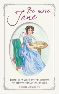 Cover image for Be More Jane: Bring out Your Inner Austen to Meet Life's Challenges