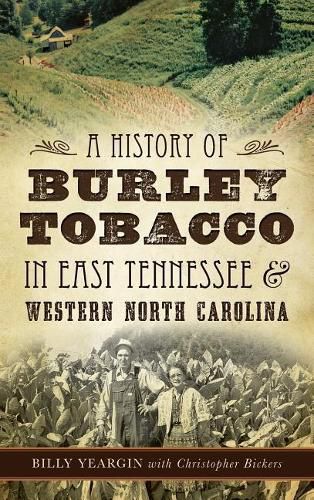 Cover image for A History of Burley Tobacco in East Tennessee & Western North Carolina