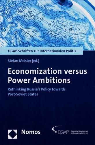 Cover image for Economization Versus Power Ambitions: Rethinking Russia's Policy Towards Post-Soviet States