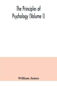 Cover image for The principles of psychology (Volume I)