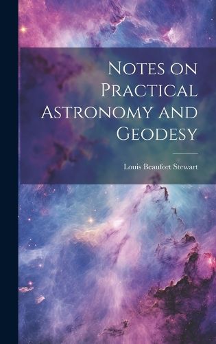 Cover image for Notes on Practical Astronomy and Geodesy