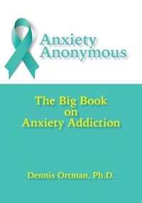 Cover image for Anxiety Anonymous: The Big Book on Anxiety Addiction