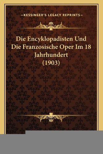 Cover image for Die Encyklopadisten Und Die Franzosische Oper Im 18 Jahrhundert (1903)