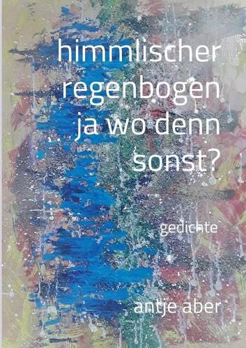 Cover image for himmlischer regenbogen, ja wo denn sonst?: Gedichte