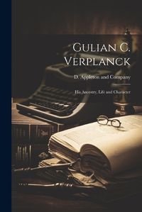 Cover image for Gulian C. Verplanck; his Ancestry, Life and Character