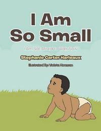 Cover image for I Am So Small: I Am Not Afraid to Walk Now