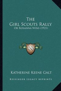 Cover image for The Girl Scouts Rally the Girl Scouts Rally: Or Rosanna Wins (1921) or Rosanna Wins (1921)