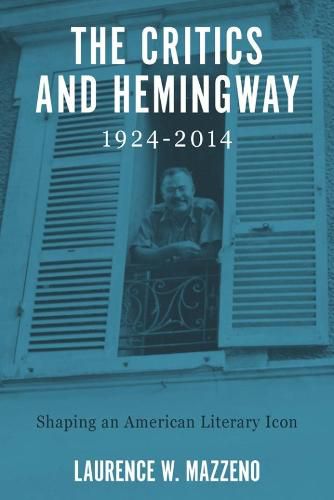 The Critics and Hemingway, 1924-2014: Shaping an American Literary Icon