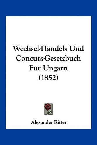 Cover image for Wechsel-Handels Und Concurs-Gesetzbuch Fur Ungarn (1852)