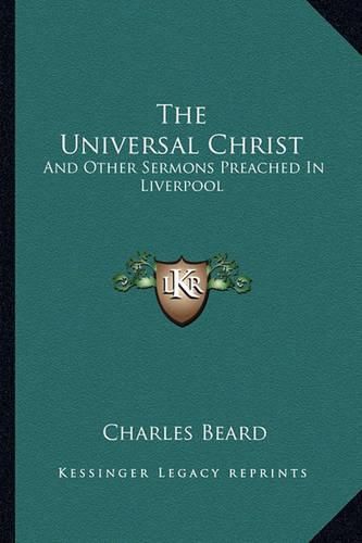 The Universal Christ: And Other Sermons Preached in Liverpool