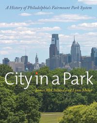 Cover image for City in a Park: A History of Philadelphia's Fairmount Park System