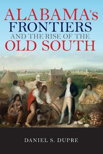 Cover image for Alabama's Frontiers and the Rise of the Old South