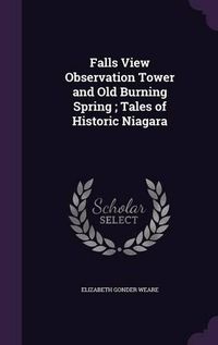 Cover image for Falls View Observation Tower and Old Burning Spring; Tales of Historic Niagara