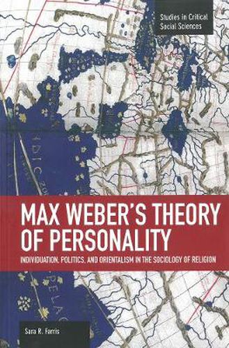 Cover image for Max Weber's Theory Of Personality: Individuation, Politics And Orientalism In The Sociology Of Religion: Studies in Critical Social Sciences, Volume 56