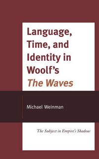 Cover image for Language, Time, and Identity in Woolf's  The Waves: The Subject in Empire's Shadow