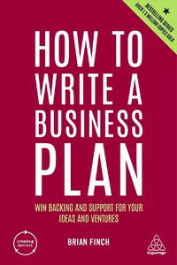 Cover image for How to Write a Business Plan: Win Backing and Support for Your Ideas and Ventures