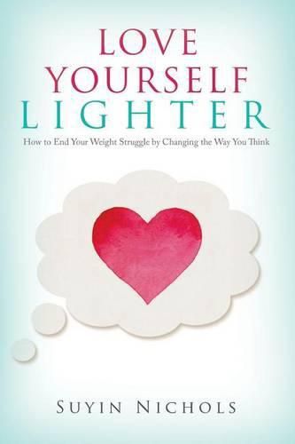 Cover image for Love Yourself Lighter: How to End Your Weight Struggle by Changing the Way You Think