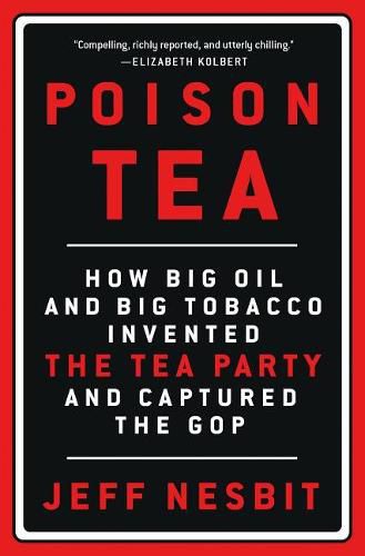 Cover image for Poison Tea: How Big Oil and Big Tobacco Invented the Tea Party and Captured the GOP