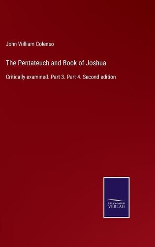 Cover image for The Pentateuch and Book of Joshua: Critically examined. Part 3. Part 4. Second edition