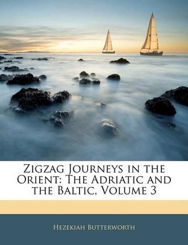 Cover image for Zigzag Journeys in the Orient: The Adriatic and the Baltic, Volume 3