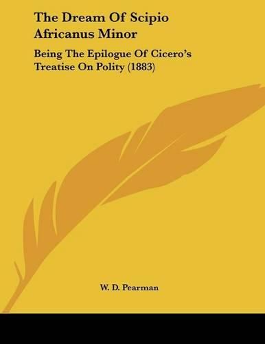 Cover image for The Dream of Scipio Africanus Minor: Being the Epilogue of Cicero's Treatise on Polity (1883)