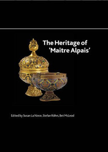 Cover image for The Heritage of 'Maitre Alpais': An International and Interdisciplinary Examination of Medieval Limoges Enamel and Associated Objects