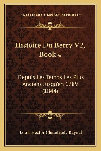 Cover image for Histoire Du Berry V2, Book 4: Depuis Les Temps Les Plus Anciens Jusqu'en 1789 (1844)