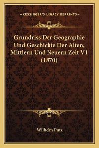 Cover image for Grundriss Der Geographie Und Geschichte Der Alten, Mittlern Und Neuern Zeit V1 (1870)