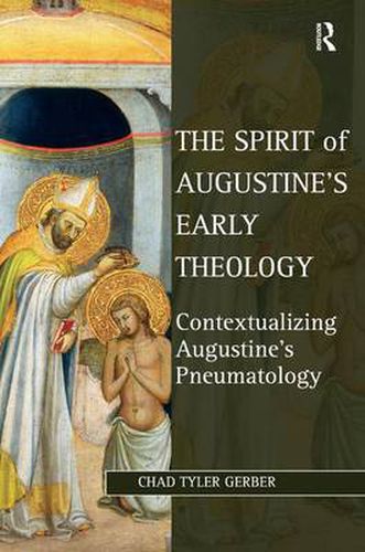 Cover image for The Spirit of Augustine's Early Theology: Contextualizing Augustine's Pneumatology