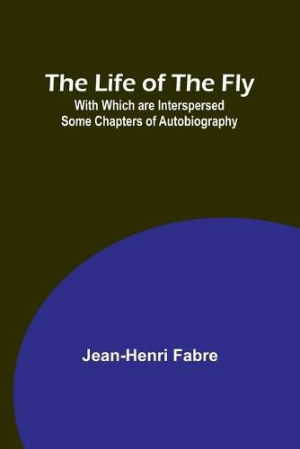 Cover image for The Life of the Fly; With Which are Interspersed Some Chapters of Autobiography